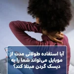 آیا استفاده طولانی مدت از موبایل می‌تواند شما را به دیسک گردن مبتلا کند؟